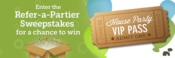 Refer-a-Partier for a chance to win a House Party VIP Pass!